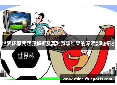 世界杯魔咒起源解析及其对赛事结果的深远影响探讨