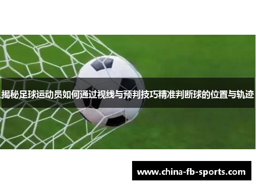 揭秘足球运动员如何通过视线与预判技巧精准判断球的位置与轨迹