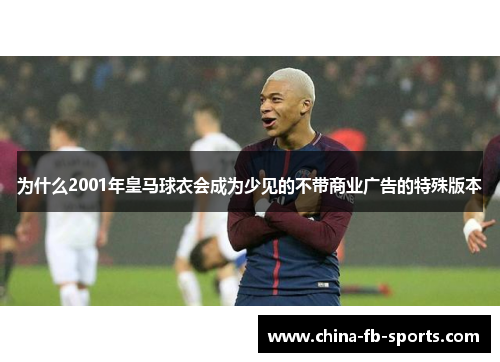 为什么2001年皇马球衣会成为少见的不带商业广告的特殊版本