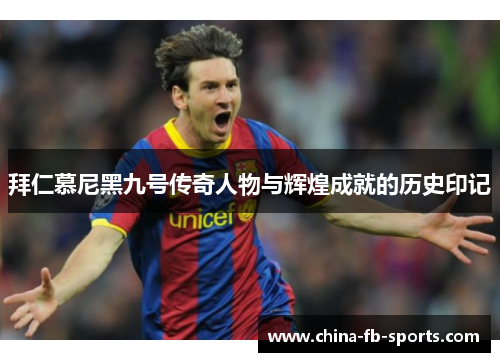 拜仁慕尼黑九号传奇人物与辉煌成就的历史印记