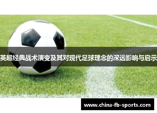 英超经典战术演变及其对现代足球理念的深远影响与启示