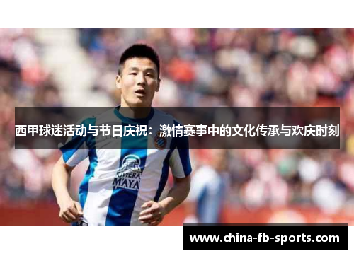西甲球迷活动与节日庆祝：激情赛事中的文化传承与欢庆时刻